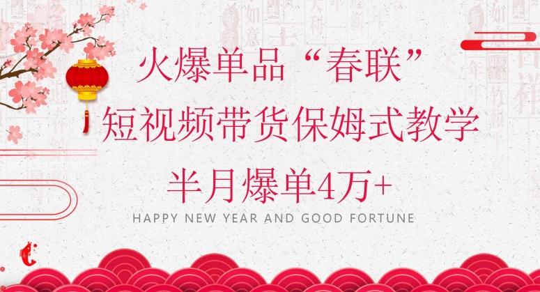 蓝海风口项目，火爆单品“春联”短视频带货保姆式教学，半月爆单4万+【揭秘】-九洲网