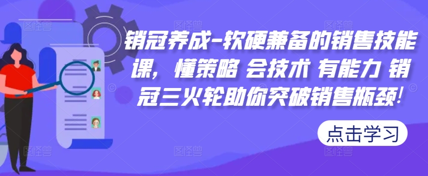 销冠养成-软硬兼备的销售技能课，懂策略 会技术 有能力 销冠三火轮助你突破销售瓶颈!-九洲网