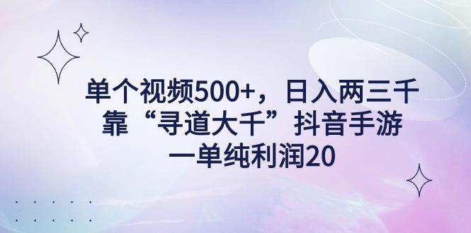 单个视频500+，日入两三千轻轻松松，靠“寻道大千”抖音手游，一单纯利...-九洲网