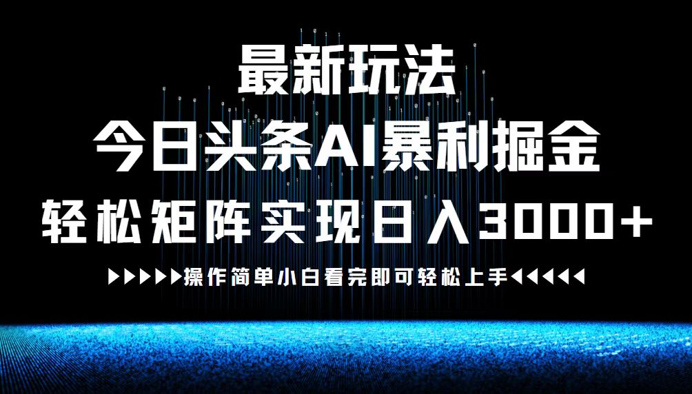 最新今日头条AI暴利掘金玩法，轻松矩阵日入3000+-九洲网