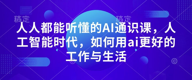 人人都能听懂的AI通识课，人工智能时代，如何用ai更好的工作与生活-九洲网
