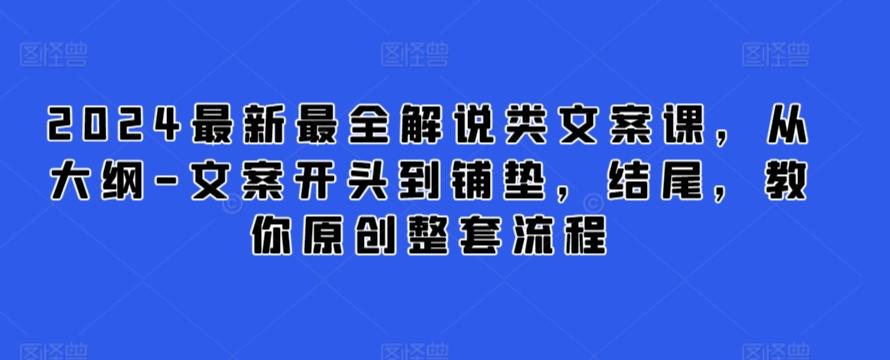 2024最新最全解说类文案课，从大纲-文案开头到铺垫，结尾，教你原创整套流程-九洲网