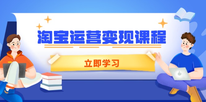 淘宝运营变现课程，涵盖店铺运营、推广、数据分析，助力商家提升-九洲网