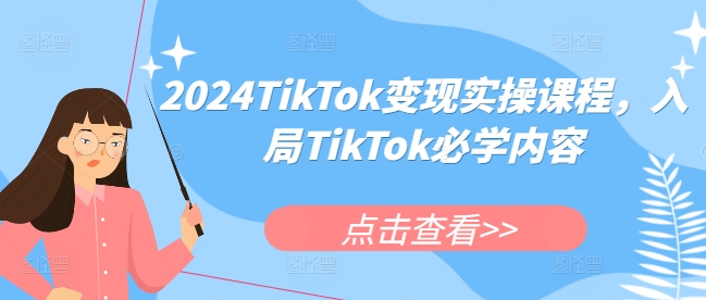 2024TikTok变现实操课程，入局TikTok必学内容-九洲网