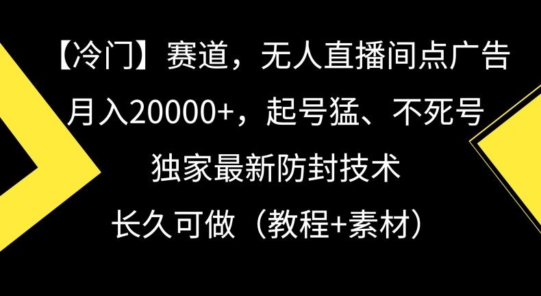 冷门赛道，无人直播间点广告，月入20000+，起号猛、不死号，独家最新防封技术【揭秘】-九洲网