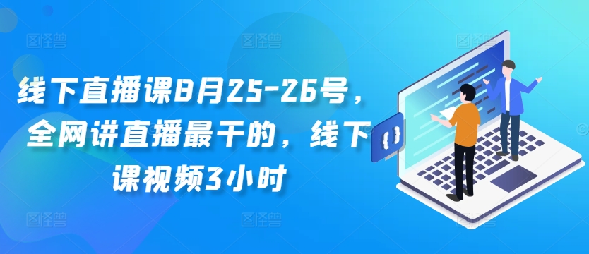 线下直播课8月25-26号，全网讲直播最干的，线下课视频3小时-九洲网