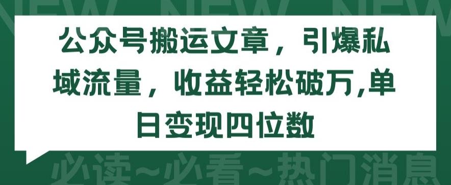 公众号搬运文章，引爆私域流量，收益轻松破万，单日变现四位数【揭秘】-九洲网