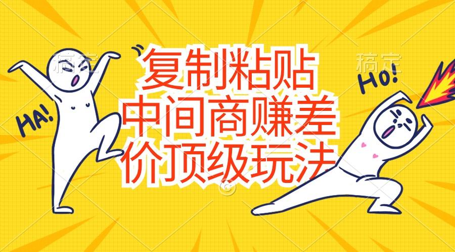 复制粘贴，中间商赚差价顶级玩法，零成本，硬通货-九洲网