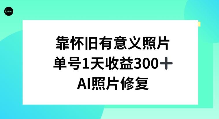 AI照片修复，靠怀旧有意义的照片，一天收益300+-九洲网