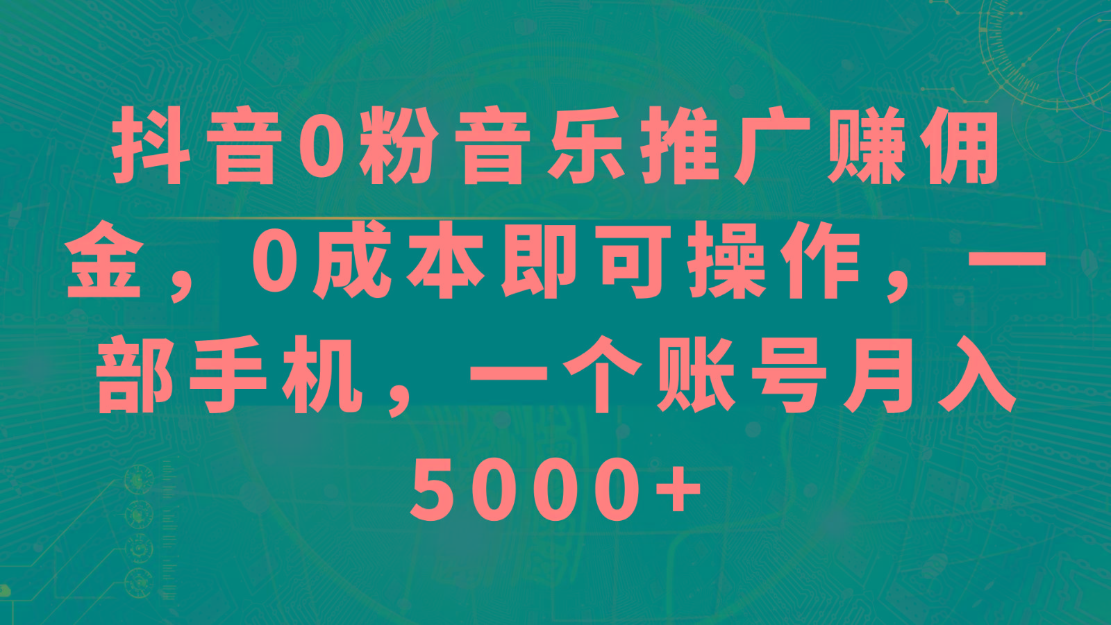 抖音0粉音乐推广赚佣金，0成本即可操作，一部手机，一个账号月入5000+-九洲网