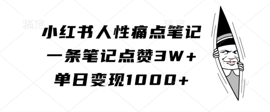 小红书人性痛点笔记，一条笔记点赞3W+，单日变现1k-九洲网