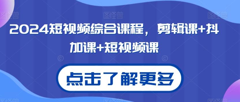 2024短视频综合课程，剪辑课+抖加课+短视频课-九洲网