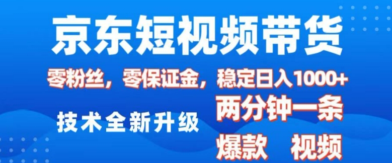 京东短视频带货，2025火爆项目，0粉丝，0保证金，操作简单，2分钟一条原创视频，日入1k【揭秘】-九洲网