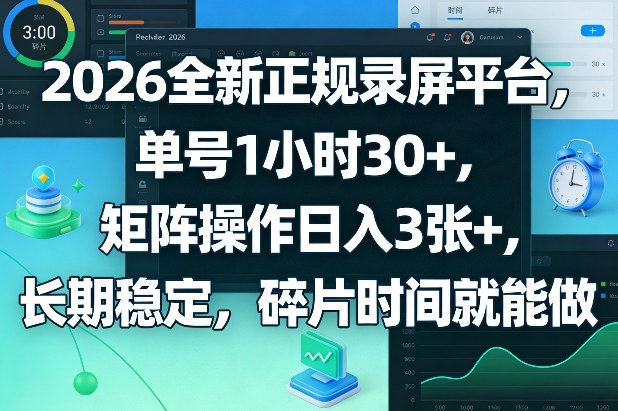 2026全新正规录屏平台，单号1小时30+，矩阵操作日入3张+，长期稳定，碎片时间就能做【揭秘】-九洲网