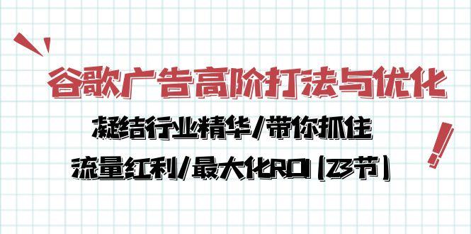 谷歌广告高阶打法与优化，凝结行业精华/带你抓住流量红利/最大化ROI(23节-九洲网