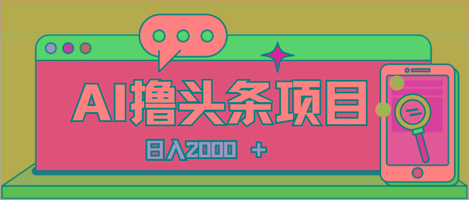 AI今日头条，当日建号，次日盈利，适合新手，每日收入超2000元的好项目-九洲网