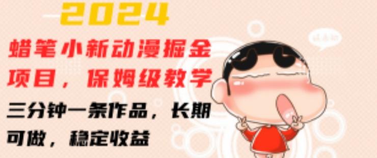 2024蜡笔小新动漫掘金项目，保姆级教学，三分钟一条作品，长期可做，稳定收益 【揭秘】-九洲网