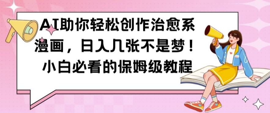 AI助你轻松创作治愈系漫画，日入几张不是梦，小白必看的保姆级教程【揭秘】-九洲网