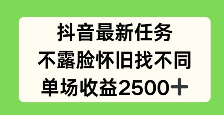 抖音最新任务，不露脸怀旧找不同，单场收益2.5k【揭秘】-九洲网