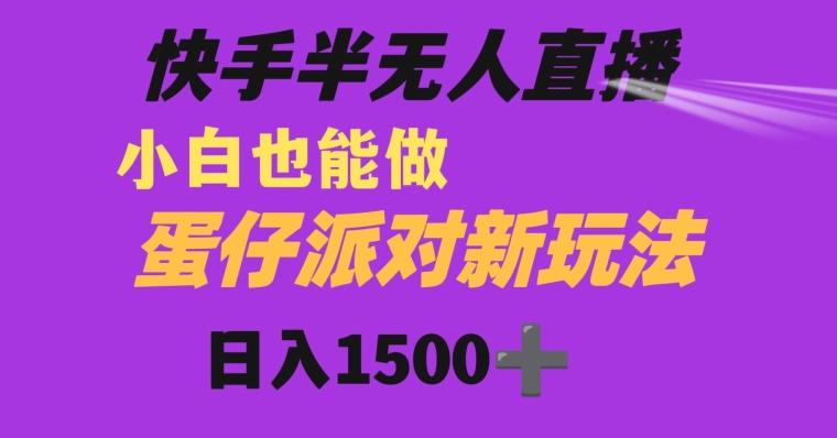 快手最新半无人直播蛋仔派对日入1500+小白也能操作-九洲网