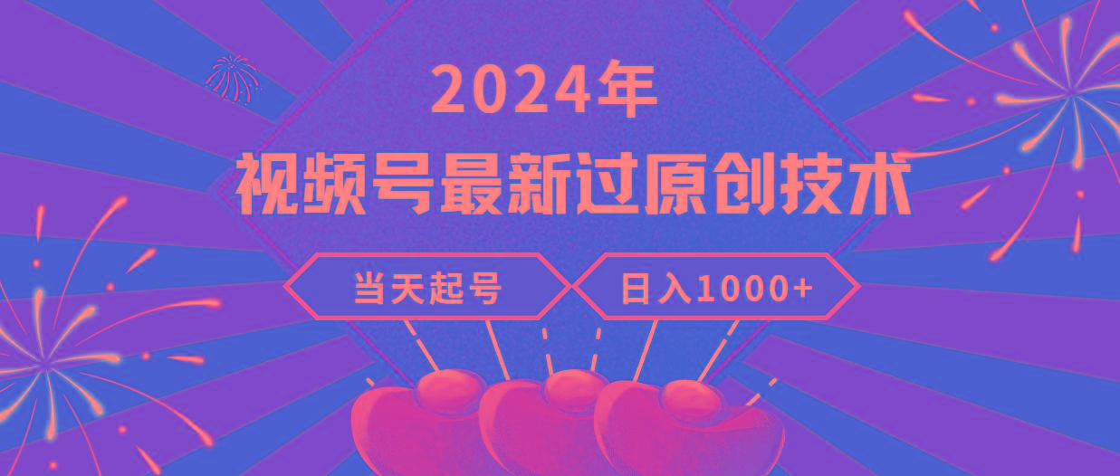 (9565期)2024年视频号最新过原创技术，当天起号，收入稳定，日入1000+-九洲网