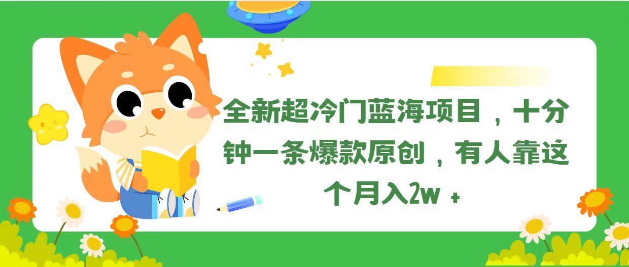 全新超冷门蓝海项目，十分钟一条爆款原创，有人靠这个月入2w＋-九洲网