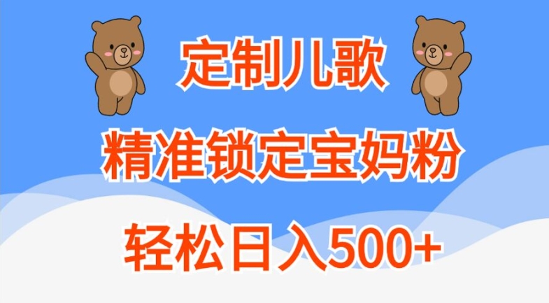 定制儿歌，精准锁定宝妈粉，轻松日入500+【揭秘】-九洲网