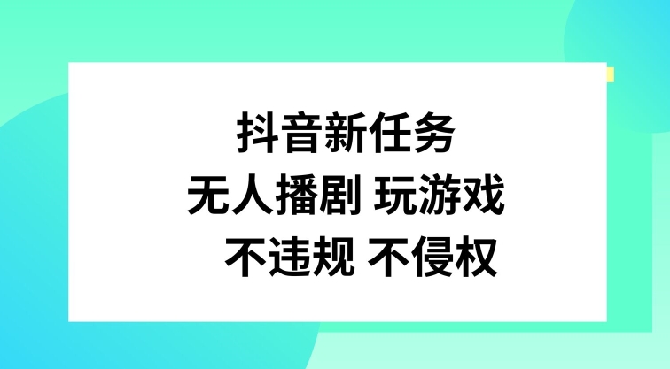 抖音新任务，无人播剧玩游戏，不违规不侵权【揭秘】-九洲网