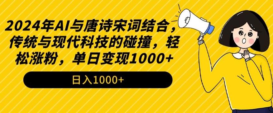 2024年AI与唐诗宋词结合，传统与现代科技的碰撞，轻松涨粉，单日变现1000+【揭秘】-九洲网