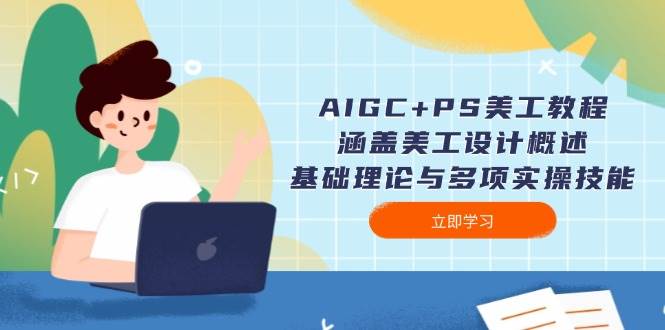AIGC+PS美工教程：涵盖美工设计概述、基础理论与多项实操技能-九洲网