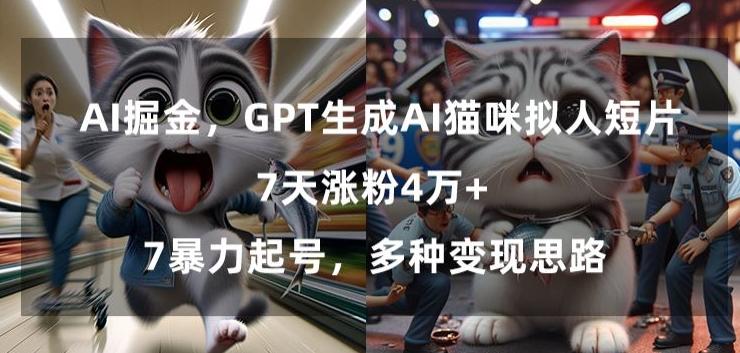 GPT生成AI猫咪拟人短片，7天涨粉4万+，暴力起号，多种变现思路【揭秘】-九洲网