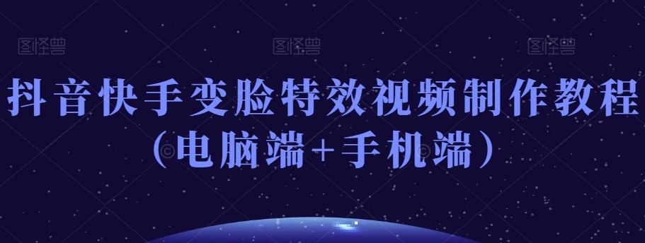 抖音快手变脸特效视频制作教程（电脑端+手机端）-九洲网