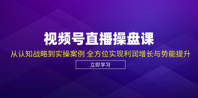 视频号直播操盘课，从认知战略到实操案例 全方位实现利润增长与势能提升-九洲网