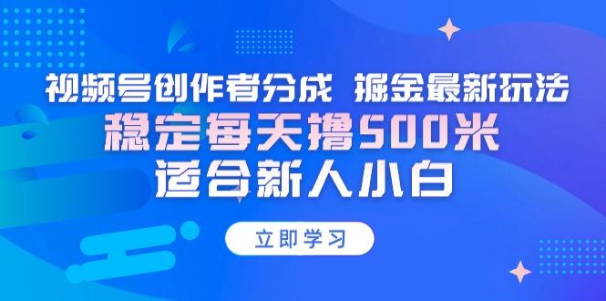 【蓝海项目】视频号创作者分成 掘金最新玩法 稳定每天撸500米 适合新人小白-九洲网