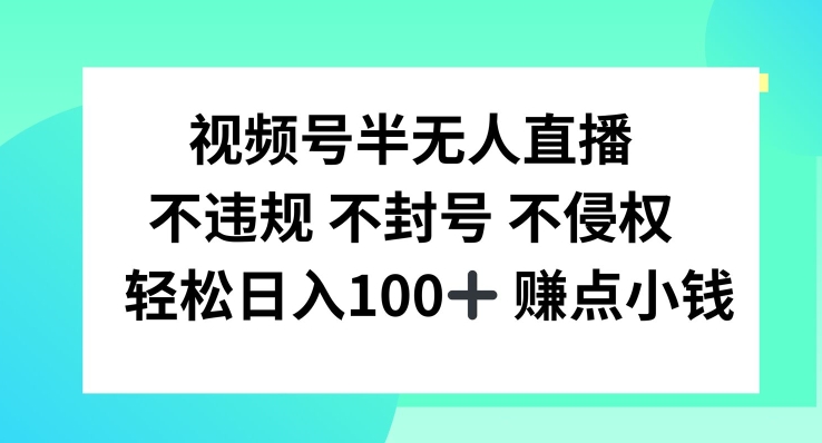 视频号半无人直播，不违规不封号，轻松日入100+【揭秘】-九洲网