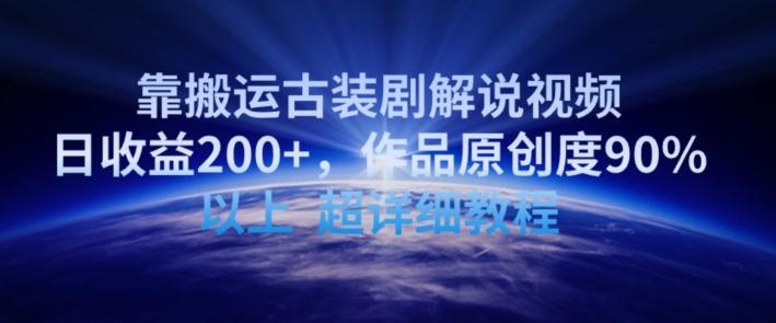 靠搬运古装剧解说视频，日收益200+，作品原创度90%以上，超详细教程【揭秘】-九洲网