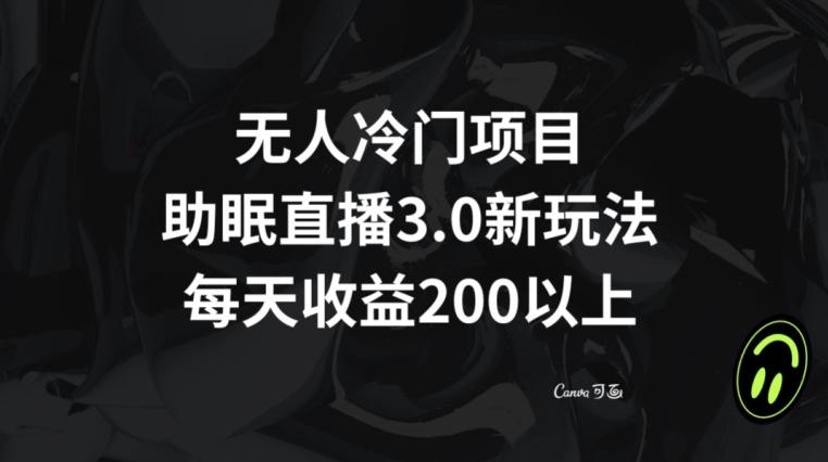 无人冷门项目，助眠直播3.0玩法，每天收益200+【揭秘】-九洲网