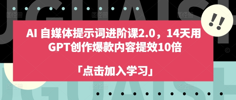 AI自媒体提示词进阶课2.0，14天用 GPT创作爆款内容提效10倍-九洲网