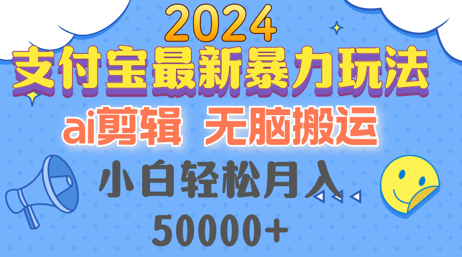 2024支付宝最新暴力玩法，AI剪辑，无脑搬运，小白轻松月入50000+-九洲网