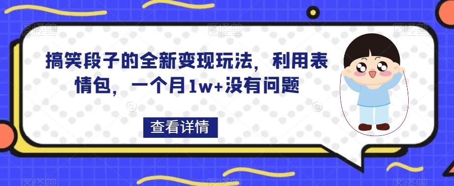 搞笑段子的全新变现玩法，利用表情包，一个月1w+没有问题【揭秘】-九洲网
