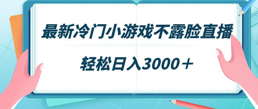 最新冷门小游戏不露脸直播，场观稳定几千，轻松日入3000＋-九洲网