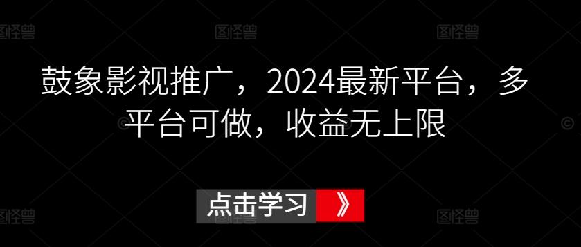 鼓象影视推广，2024最新平台，多平台可做，收益无上限【揭秘】-九洲网