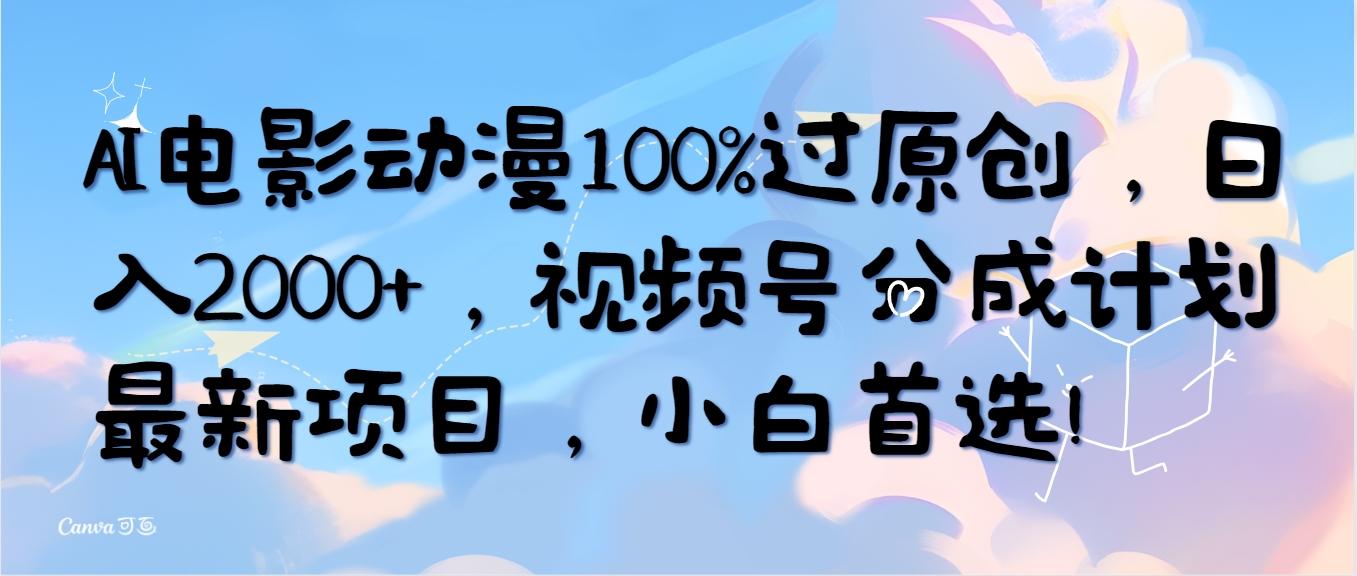 (10052期)AI电影动漫100%过原创，日入2000+，视频号分成计划最新项目，小白首选！-九洲网