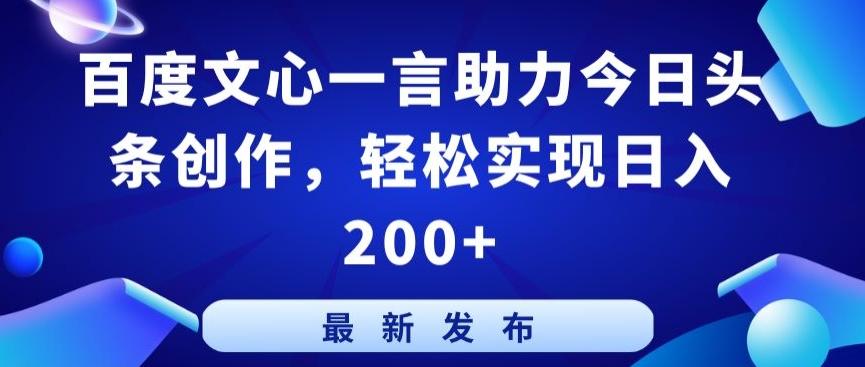 百度文心一言助力今日头条创作，轻松实现日入200+【揭秘】-九洲网