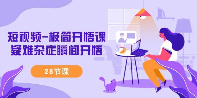 短视频-极简开悟课，疑难杂症瞬间开悟(28节课)-九洲网