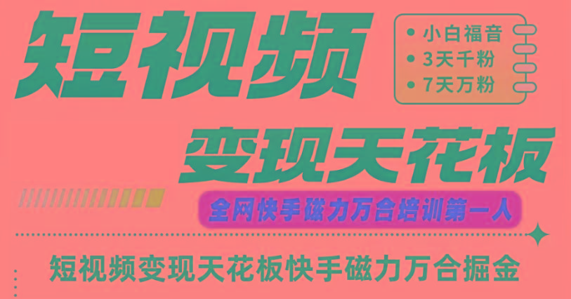 快手磁力万合短视频变现天花板+7天W粉号操作SOP-九洲网