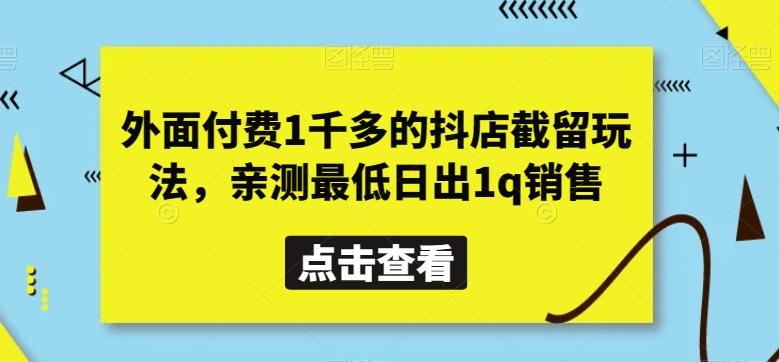 外面付费1千多的抖店截留玩法，亲测最低日出1q销售【揭秘】-九洲网