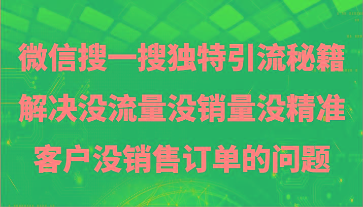 微信搜一搜暴力引流，解决没流量没销量没精准客户没销售订单的问题-九洲网