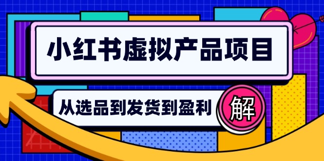小红书虚拟产品店铺运营指南：从选品到自动发货，轻松实现日躺赚几百-九洲网