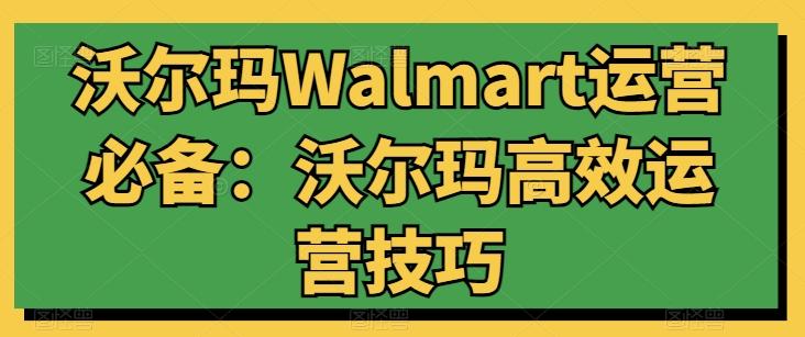 沃尔玛Walmart运营必备：沃尔玛高效运营技巧-九洲网